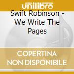 Swift Robinson - We Write The Pages cd musicale di Swift Robinson