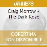Craig Morrow - The Dark Rose cd musicale di Craig Morrow