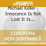 Michael Keller - Innocence Is Not Lost It Is Taken Away cd