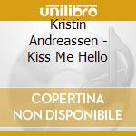 Kristin Andreassen - Kiss Me Hello cd musicale di Kristin Andreassen