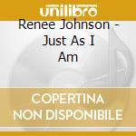 Renee Johnson - Just As I Am cd musicale di Renee Johnson