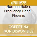 Norman Bolter Frequency Band - Phoenix cd musicale di Norman Bolter Frequency Band