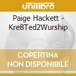 Paige Hackett - Kre8Ted2Wurship cd