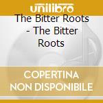 The Bitter Roots - The Bitter Roots cd musicale di The Bitter Roots