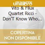 Vito & Fllux Quartet Ricci - Don'T Know Who I Am cd musicale di Vito & Fllux Quartet Ricci