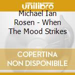 Michael Ian Rosen - When The Mood Strikes cd musicale di Michael Ian Rosen