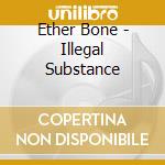 Ether Bone - Illegal Substance