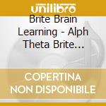 Brite Brain Learning - Alph Theta Brite Brain Learning cd