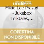 Mikie Lee Prasad - Jukebox Folktales, Vol. 1 cd musicale di Mikie Lee Prasad