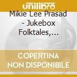 Mikie Lee Prasad - Jukebox Folktales, Vol. 1 cd