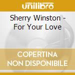 Sherry Winston - For Your Love cd musicale di Sherry Winston