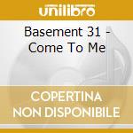 Basement 31 - Come To Me cd