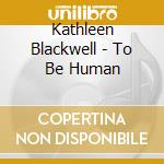 Kathleen Blackwell - To Be Human cd