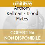 Anthony Kellman - Blood Mates cd musicale di Anthony Kellman