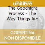 The Goodnight Process - The Way Things Are cd musicale di The Goodnight Process