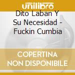 Dito Laban Y Su Necesidad - Fuckin Cumbia cd