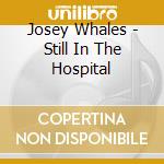 Josey Whales - Still In The Hospital cd