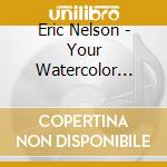 Eric Nelson - Your Watercolor Heart.. cd