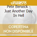 Pete Berwick - Just Another Day In Hell cd