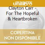 Clayton Carr - For The Hopeful & Heartbroken cd