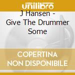 J Hansen - Give The Drummer Some cd