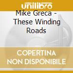 Mike Greca - These Winding Roads cd