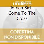 Jordan Biel - Come To The Cross cd