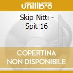 Skip Nitti - Spit 16 cd musicale di Skip Nitti