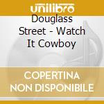 Douglass Street - Watch It Cowboy cd musicale di Douglass Street