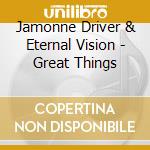Jamonne Driver & Eternal Vision - Great Things cd
