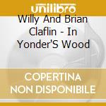 Willy And Brian Claflin - In Yonder'S Wood cd musicale di Willy And Brian Claflin