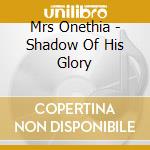 Mrs Onethia - Shadow Of His Glory cd