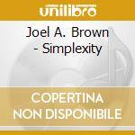 Joel A. Brown - Simplexity cd musicale di Joel A. Brown