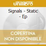 Signals - Static - Ep cd musicale di Signals