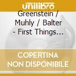 Greenstein / Muhly / Balter - First Things First cd musicale di Greenstein / Muhly / Balter