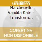 Marchesiello Vandita Kate - Transform Relax & Rejuvenate cd musicale di Marchesiello Vandita Kate