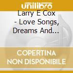 Larry E Cox - Love Songs, Dreams And Memories cd