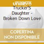 Trucker'S Daughter - Broken Down Love cd