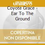 Coyote Grace - Ear To The Ground cd