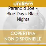 Paranoid Joe - Blue Days Black Nights cd musicale di Paranoid Joe
