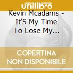 Kevin Mcadams - It'S My Time To Lose My Mind cd