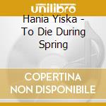 Hania Yiska - To Die During Spring cd