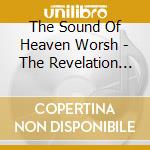 The Sound Of Heaven Worsh - The Revelation Of Jesus Christ Through The Power Of Praise & Worship cd musicale di The Sound Of Heaven Worsh