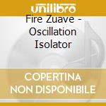 Fire Zuave - Oscillation Isolator cd