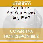 Cali Rose - Are You Having Any Fun? cd
