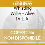 Whistling Willie - Alive In L.A. cd