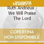 Ruth Andrieux - We Will Praise The Lord cd