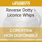 Reverse Dotty - Licorice Whips cd