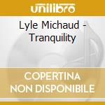 Lyle Michaud - Tranquility cd musicale di Lyle Michaud