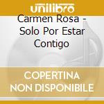 Carmen Rosa - Solo Por Estar Contigo cd